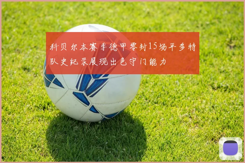 科贝尔本赛季德甲零封15场平多特队史纪录展现出色守门能力