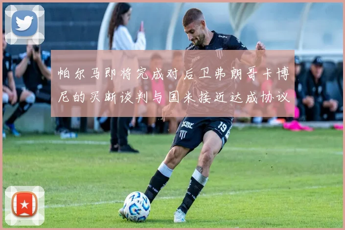 帕尔马即将完成对后卫弗朗哥卡博尼的买断谈判与国米接近达成协议