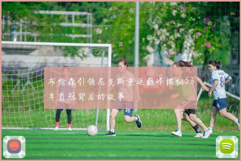 布伦森引领尼克斯重返巅峰揭秘53年首冠背后的故事