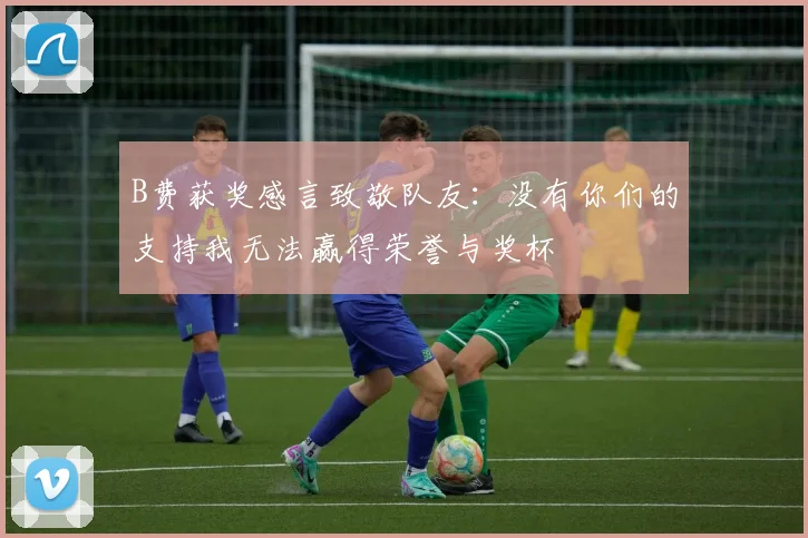 B费获奖感言致敬队友：没有你们的支持我无法赢得荣誉与奖杯
