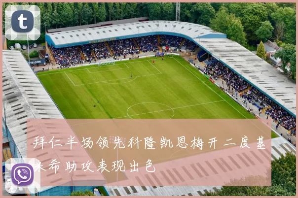 拜仁半场领先科隆凯恩梅开二度基米希助攻表现出色